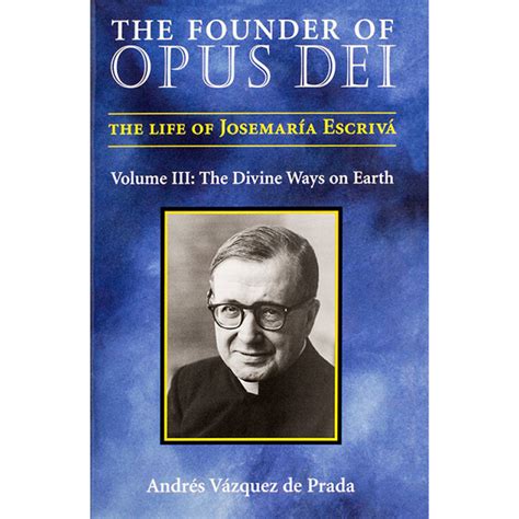 The Founder of Opus Dei: The Divine Ways on Earth 